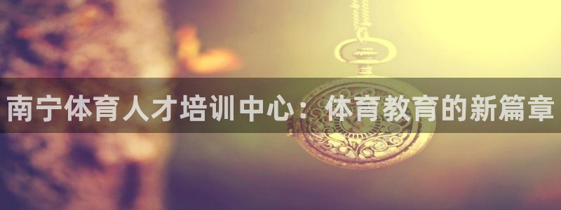 MK体育官网下载招商电话号码是多少啊：南宁体育人才培