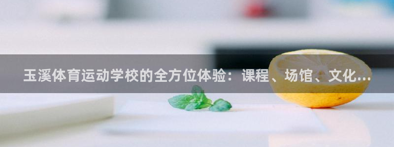 MK体育官网下载招商电话地址是多少：玉溪体育运动学校的全方位