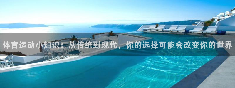  mk体育平台入口手机版安装：体育运动小知识：从传统到现代，你