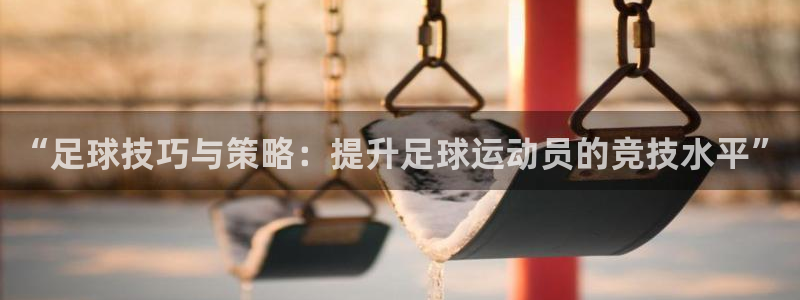  mk体育是黑台子吗知乎：“足球技巧与策略：提升足球运动员的竞